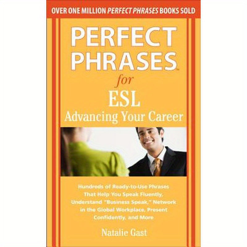 Perfect Phrases for ESL: Advancing Your Career: Hundreds of Ready-To-Use Phrases That Help You Speak Fluently, Understand "Business Speak," Network in