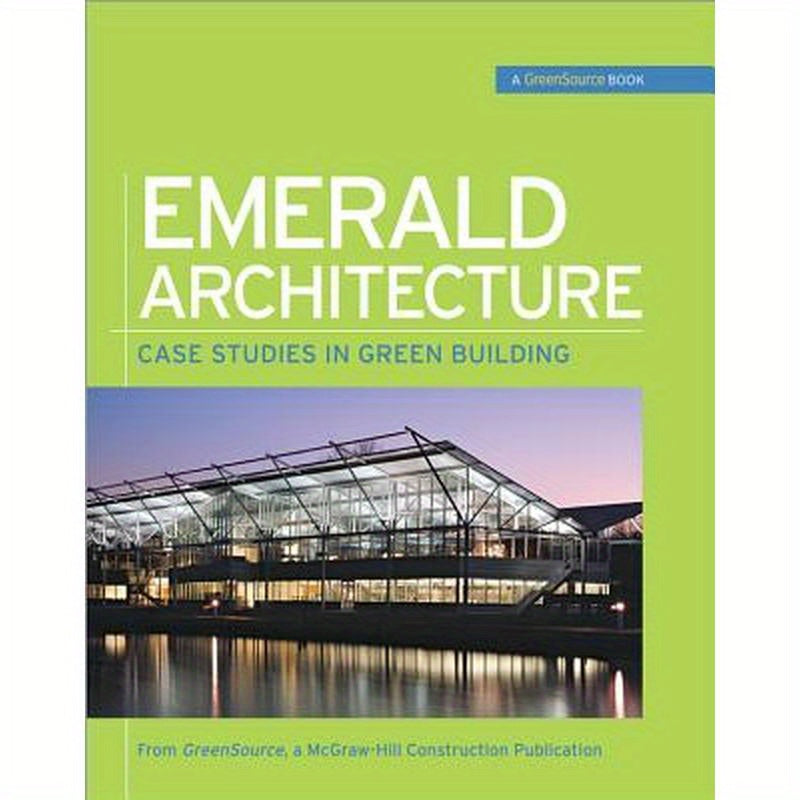 Emerald Architecture: Case Studies in Green Building (Greensource): Case Studies in Green Building