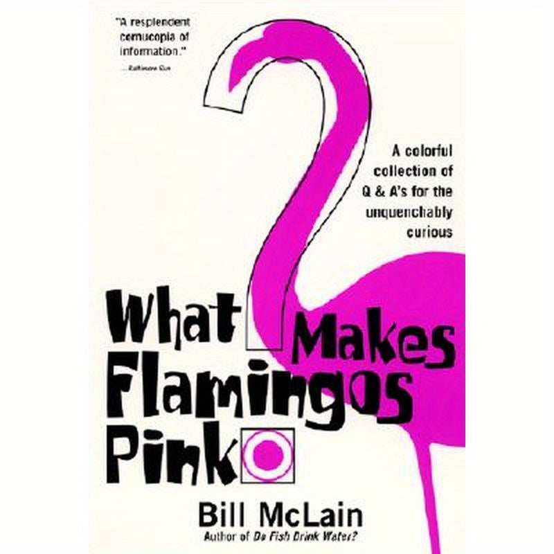 What Makes Flamingos Pink?: A Colorful Collection of Q & A's for the Unquenchably Curious