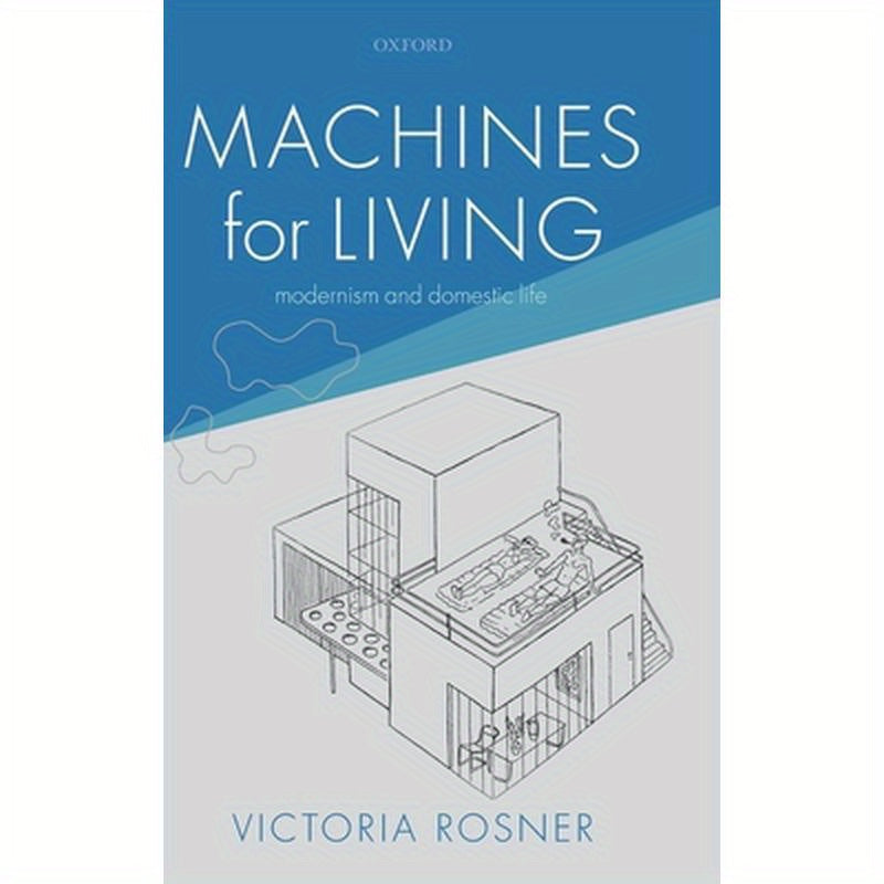 Machines for Living: Modernism and Domestic Life
