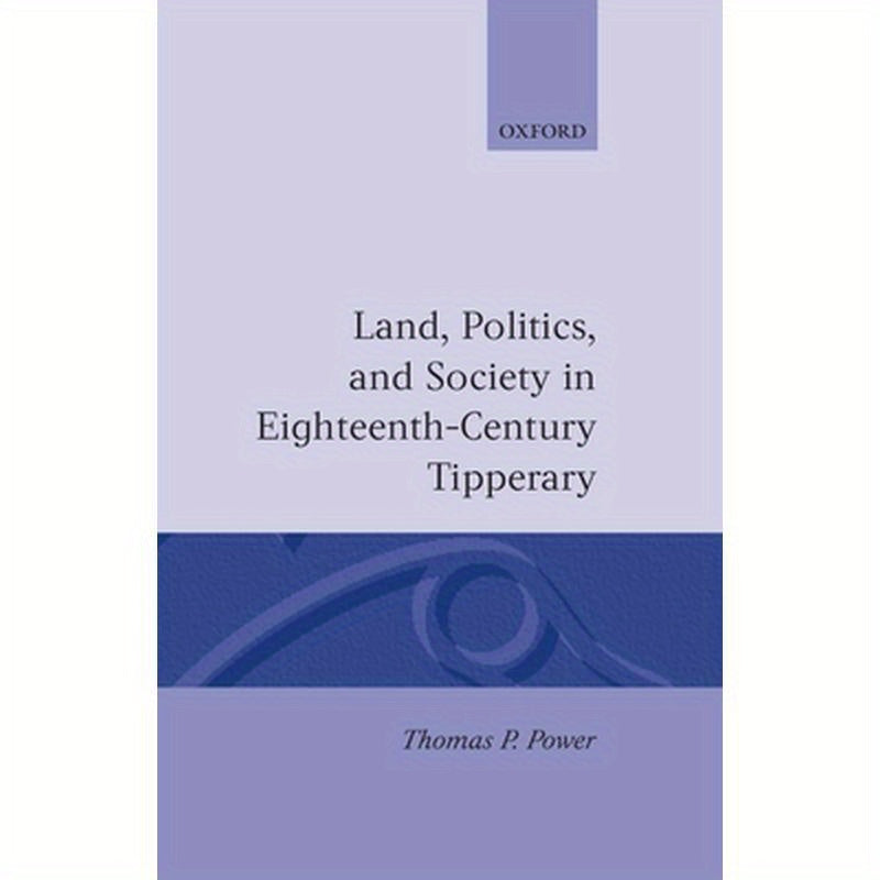 Land, Politics, and Society in Eighteenth-Century Tipperary