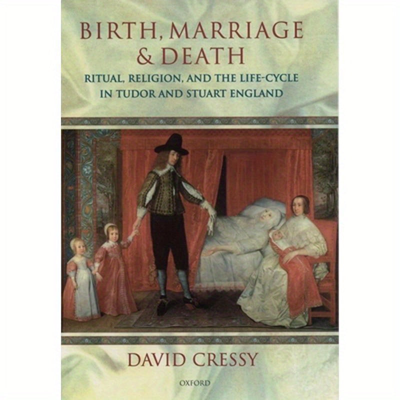 Birth, Marriage, and Death: Ritual, Religion, and the Life Cycle in Tudor and Stuart England