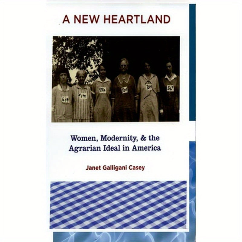 A New Heartland: Women, Modernity, and the Agrarian Ideal in America