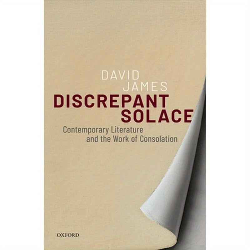 Discrepant Solace: Contemporary Literature and the Work of Consolation