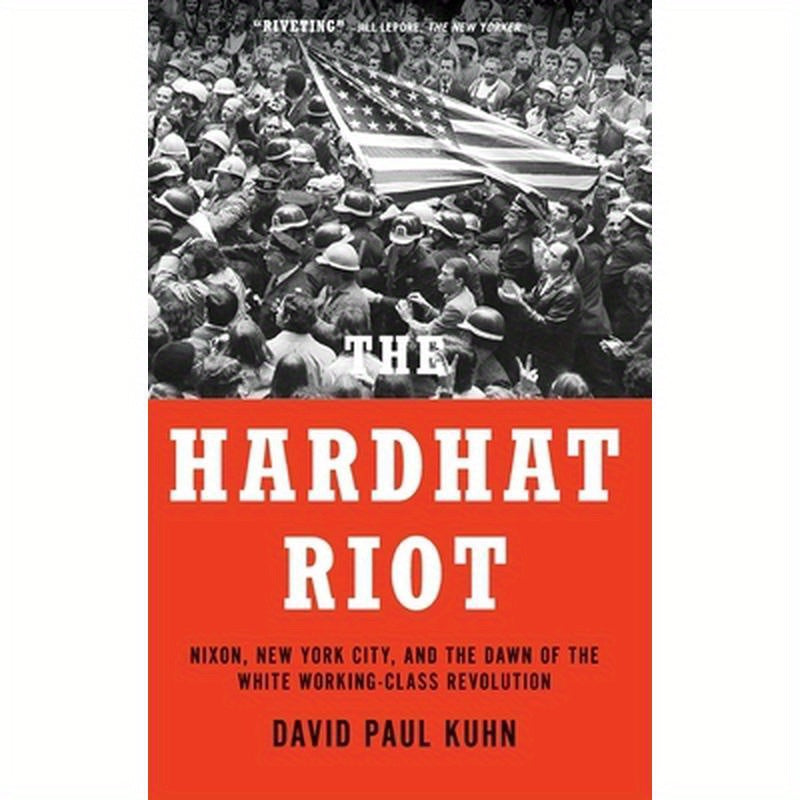 Hardhat Riot: Nixon, New York City, and the Dawn of the White Working-Class Revolution