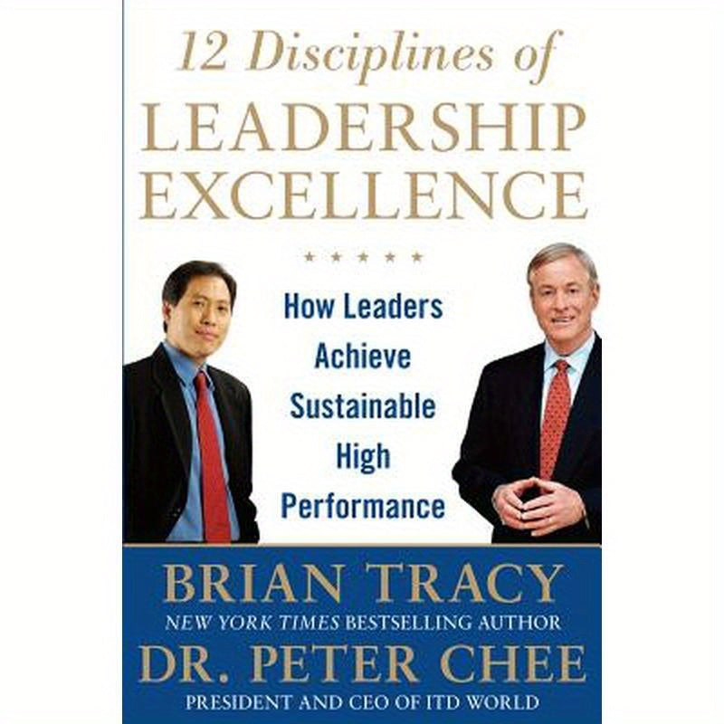 12 Disciplines of Leadership Excellence: How Leaders Achieve Sustainable High Performance