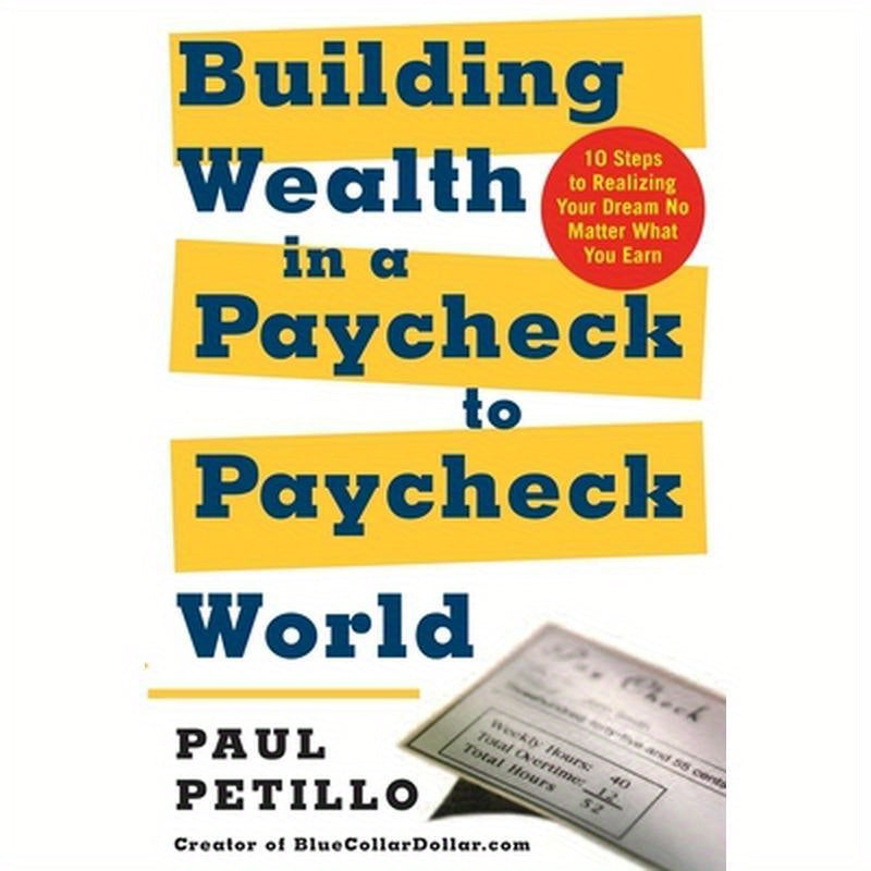 Building Wealth in a Paycheck-To-Paycheck World: 10 Steps to Realizing Your Dream No Matter What You Earn