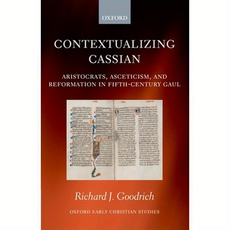 Contextualizing Cassian: Aristocrats, Asceticism, and Reformation in Fifth-Century Gaul