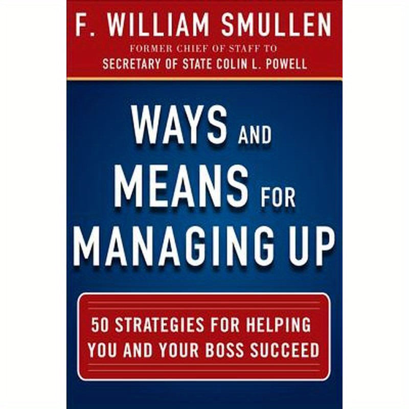 Ways and Means for Managing Up: 50 Strategies for Helping You and Your Boss Succeed