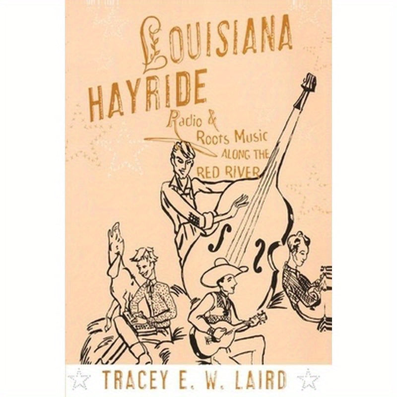 Louisiana Hayride: Radio and Roots Music Along the Red River