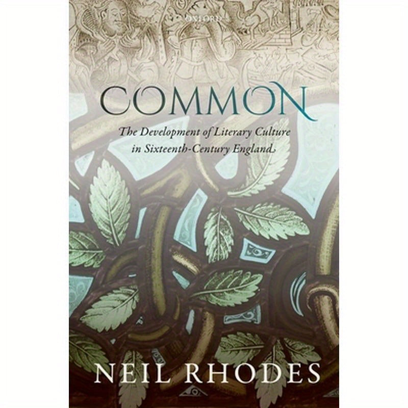 Common: The Development of Literary Culture in Sixteenth-Century England
