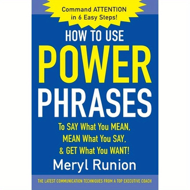 How to Use Power Phrases to Say What You Mean, Mean What You Say, & Get What You Want
