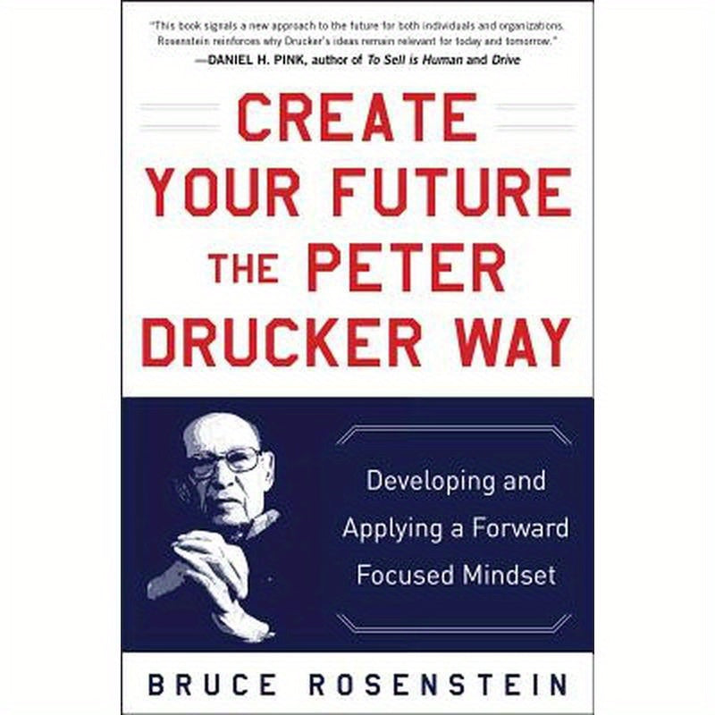 Create Your Future the Peter Drucker Way: Developing and Applying a Forward-Focused Mindset