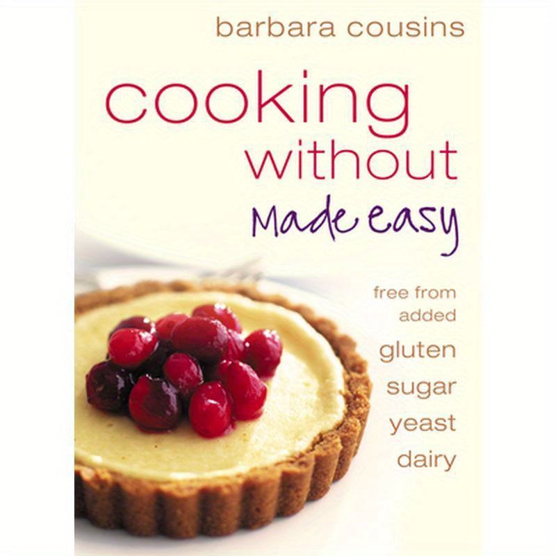 Cooking Without Made Easy: All recipes free from added gluten, sugar, yeast and dairy produce