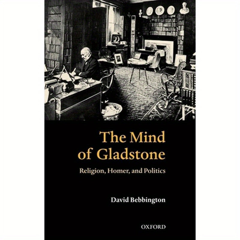 The Mind of Gladstone: Religion, Homer, and Politics