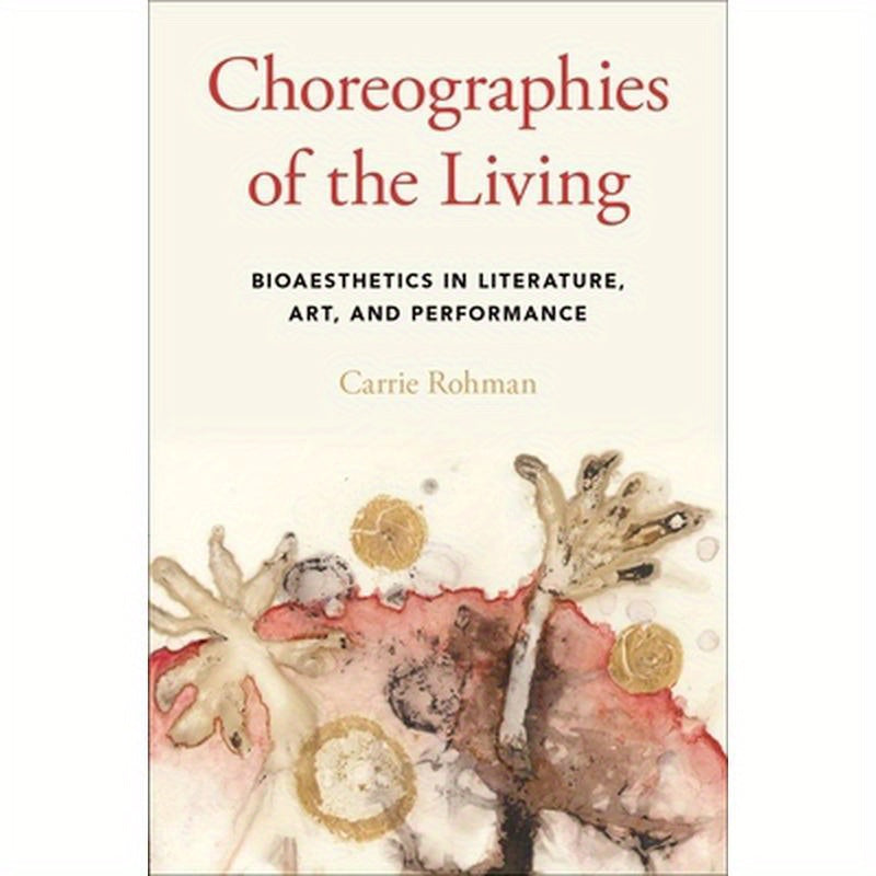 Choreographies of the Living: Bioaesthetics in Literature, Art, and Performance