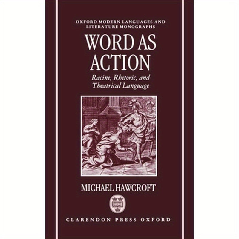 Word as Action: Racine, Rhetoric, and Theatrical Language