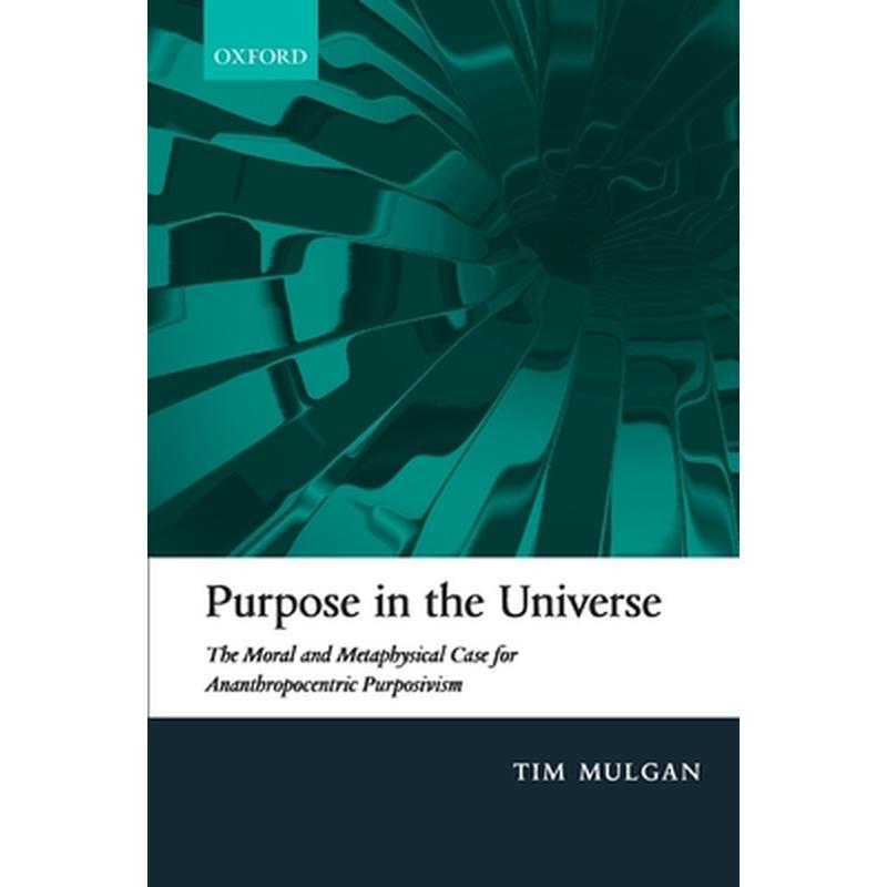 Purpose in the Universe: The Moral and Metaphysical Case for Ananthropocentric Purposivism
