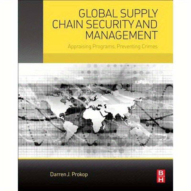 Global Supply Chain Security and Management: Appraising Programs, Preventing Crimes