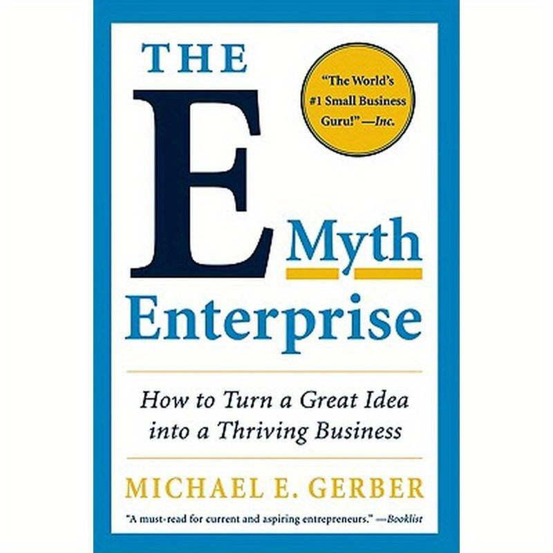 The E-Myth Enterprise: How to Turn a Great Idea Into a Thriving Business