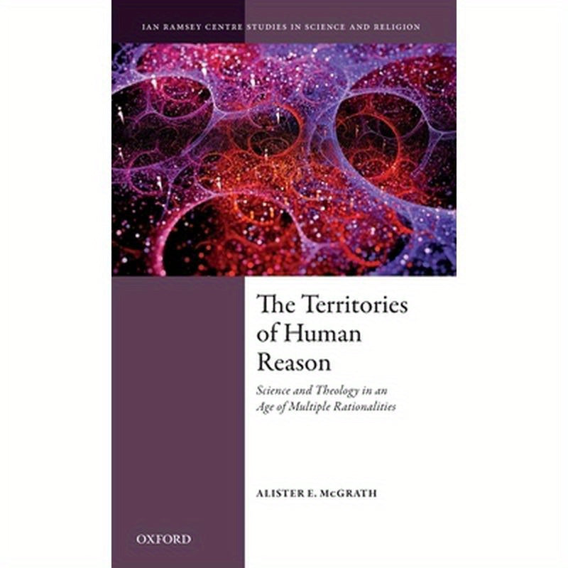 Territories of Human Reason: Science and Theology in an Age of Multiple Rationalities