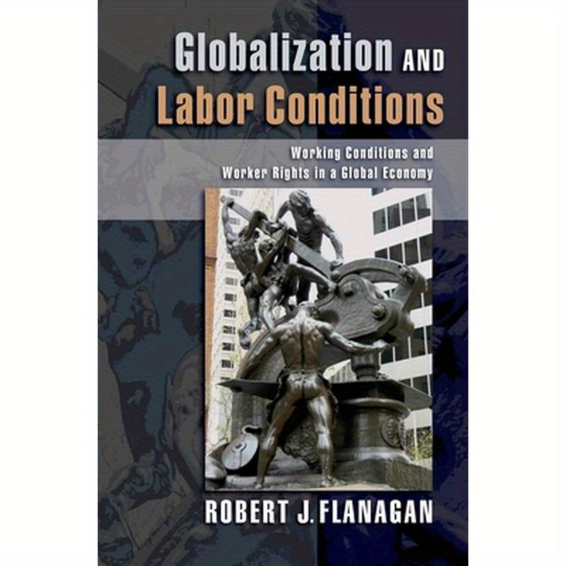 Globalization and Labor Conditions: Working Conditions and Worker Rights in a Global Economy
