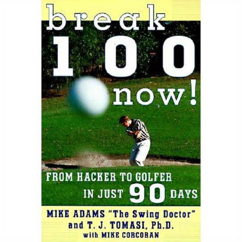 Break 100 Now: From Hacker to Golfer in Just 90 Days