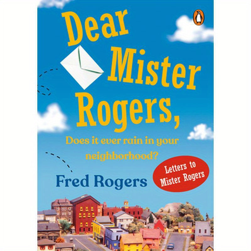 Dear Mister Rogers, Does It Ever Rain in Your Neighborhood?: Letters to Mister Rogers