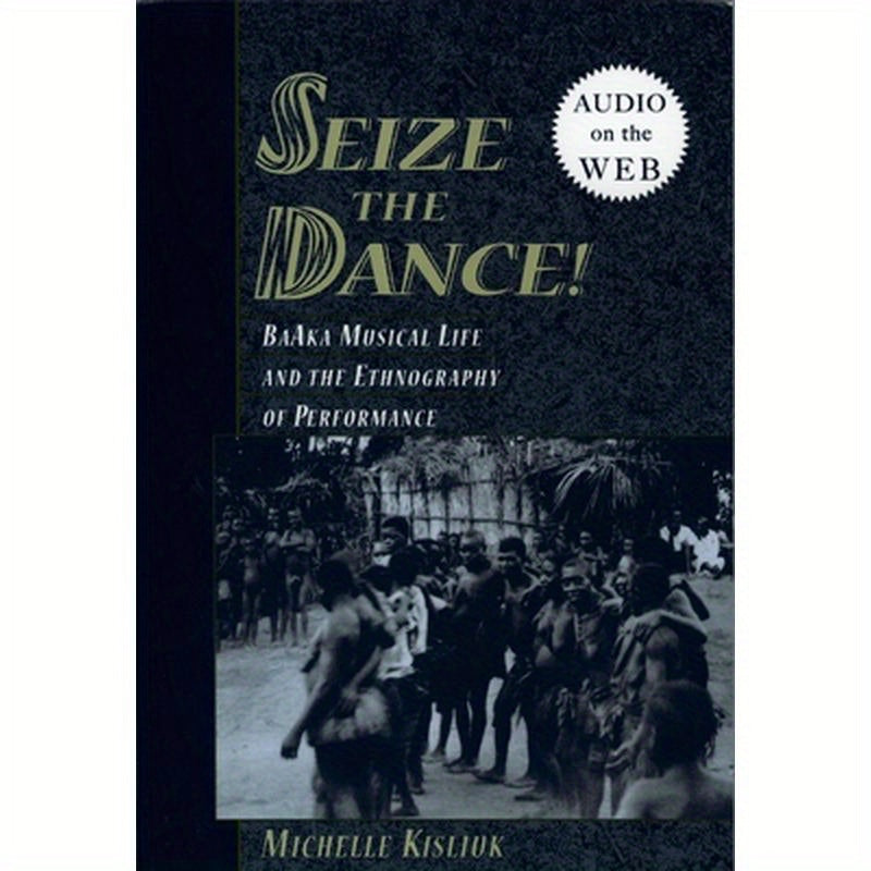 Seize the Dance: Baaka Musical Life and the Ethnography of Performance