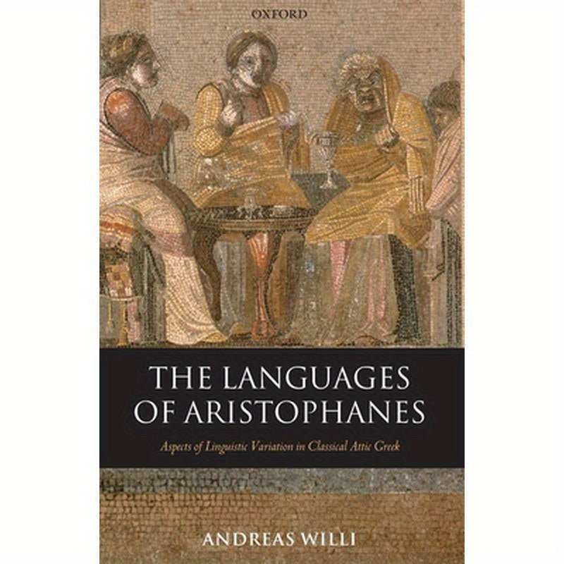 The Languages of Aristophanes: Aspects of Linguistic Variation in Classical Attic Greek