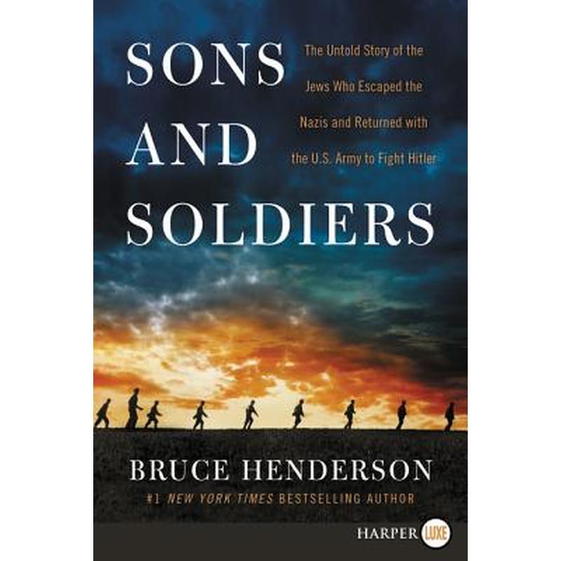 Sons and Soldiers: The Untold Story of the Jews Who Escaped the Nazis and Returned with the U.S. Army to Fight Hitler