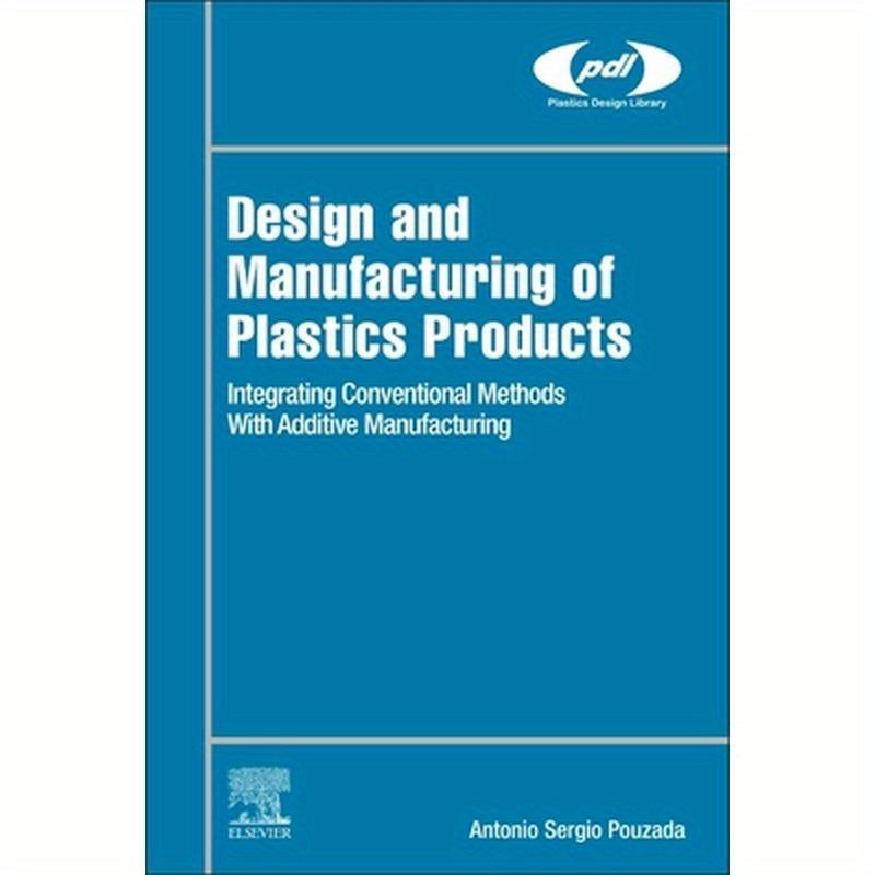 Design and Manufacturing of Plastics Products: Integrating Traditional Methods with Additive Manufacturing