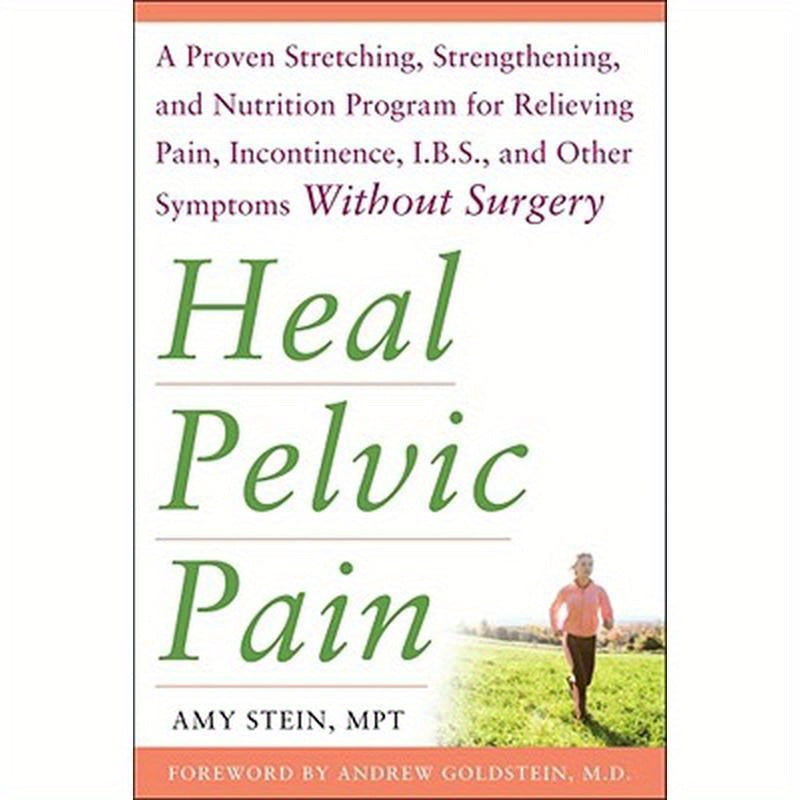 Heal Pelvic Pain: The Proven Stretching, Strengthening, and Nutrition Program for Relieving Pain, Incontinence,& I.B.S, and Other Symptoms Without Sur