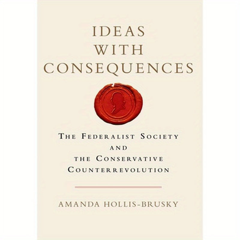 Ideas with Consequences: The Federalist Society and the Conservative Counterrevolution