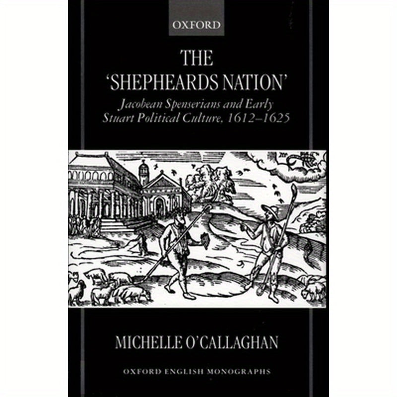 The Shepheard's Nation: Jacobean Spenserians and Early Stuart Political Culture 1612-1625