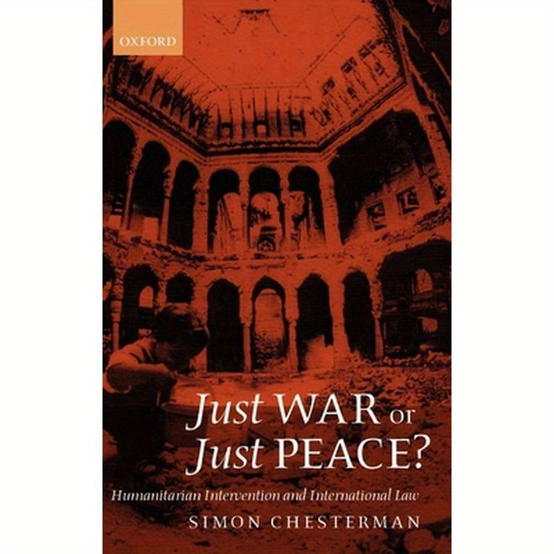 Just War or Just Peace ? ' Humanitarian Intervention and International Law '