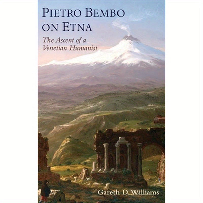 Pietro Bembo on Etna: The Ascent of a Venetian Humanist
