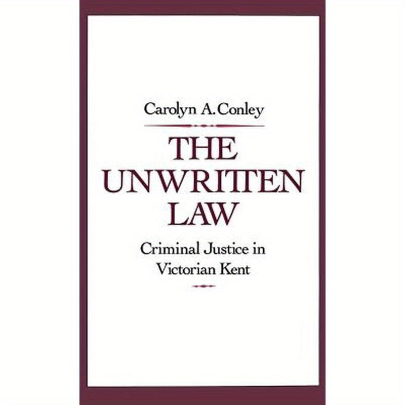 The Unwritten Law: Criminal Justice in Victorian Kent