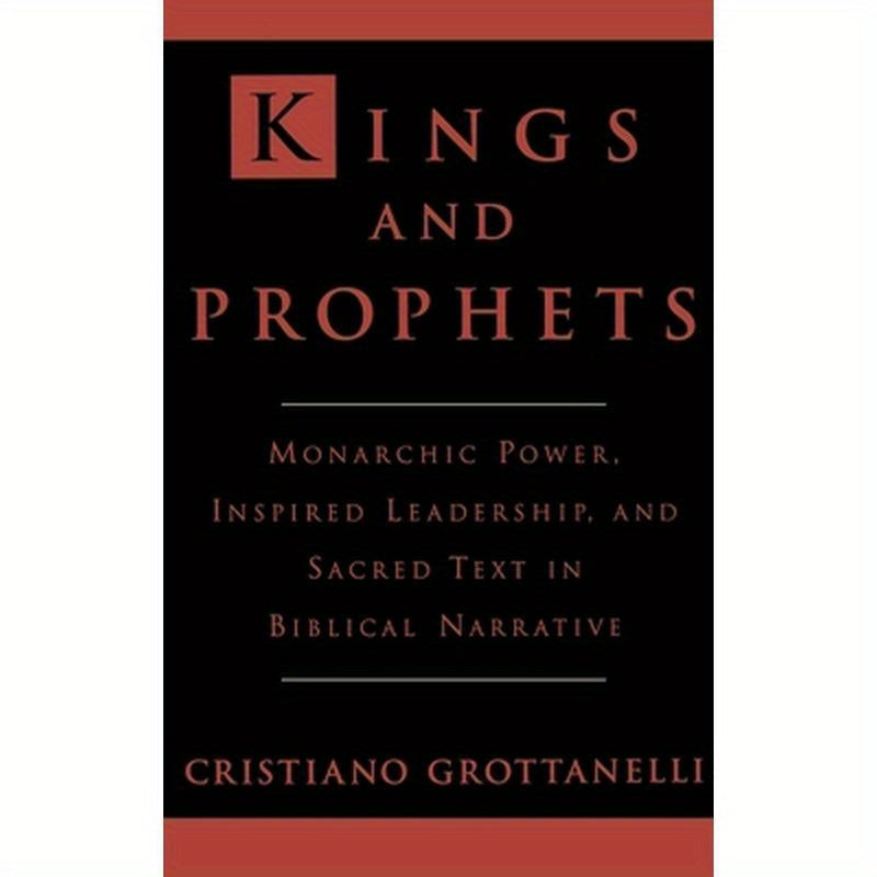 Kings and Prophets: Monarchic Power, Inspired Leadership, and Sacred Text in Biblical Narrative