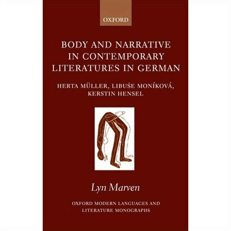 Body and Narrative in Contemporary Literatures in German: Herta Muller, Libu%se Monikova, and Kerstin Hensel