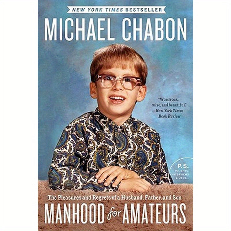 Manhood for Amateurs: The Pleasures and Regrets of a Husband, Father, and Son