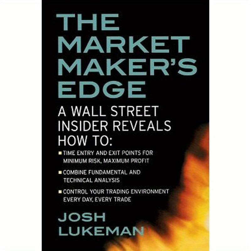 The Market Maker's Edge: A Wall Street Insider Reveals How To: Time Entry and Exit Points for Minimum Risk, Maximum Profit; Combine Fundamental and Te