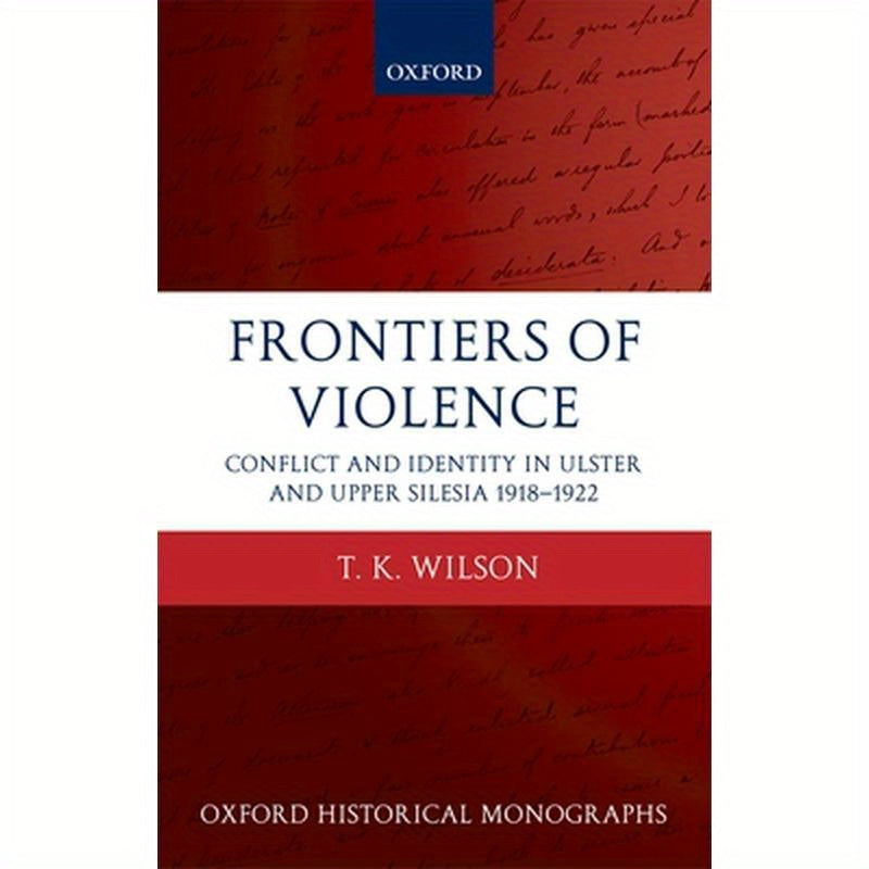 Frontiers of Violence: Conflict and Identity in Ulster and Upper Silesia, 1918-1922