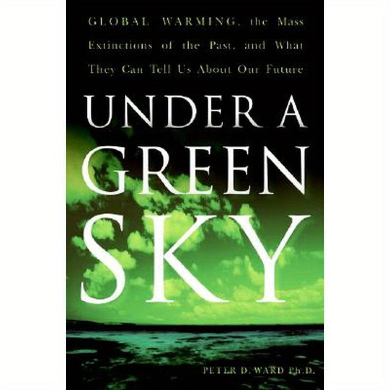 Under a Green Sky: Global Warming, the Mass Extinctions of the Past, and What They Can Tell Us about Our Future
