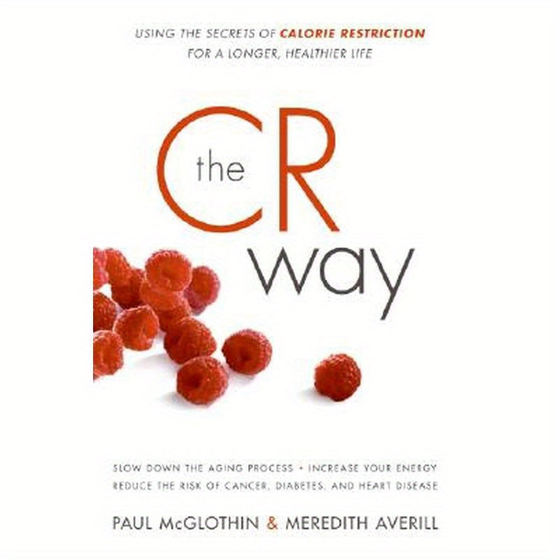 The CR Way: Using the Secrets of Calorie Restriction for a Longer, Healthier Life