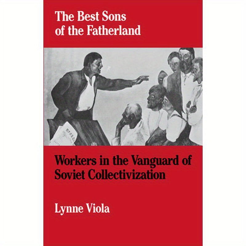 The Best Sons of the Fatherland: Workers in the Vanguard of Soviet Collectivization