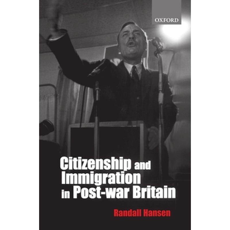 Citizenship and Immigration in Post-War Britain: The Institutional Origins of a Multicultural Nation