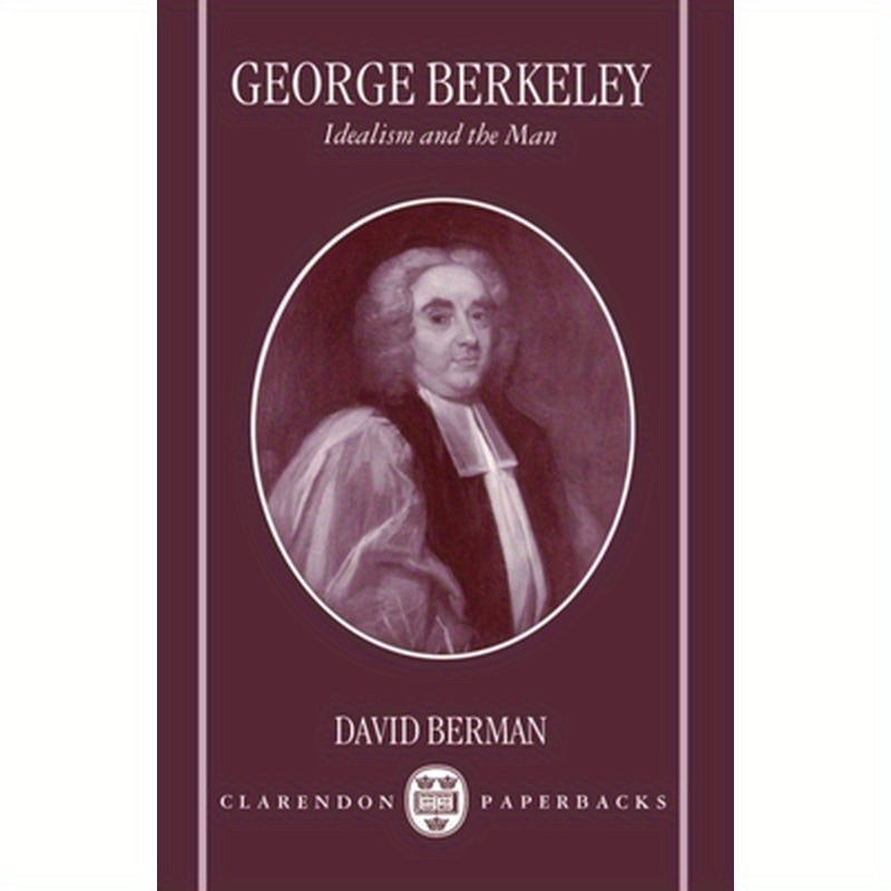 George Berkeley: Idealism and the Man