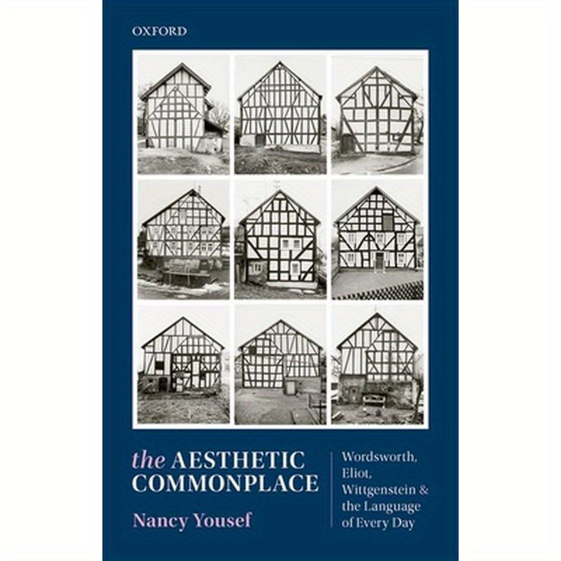 The Aesthetic Commonplace: Wordsworth, Eliot, Wittgenstein, and the Language of Every Day