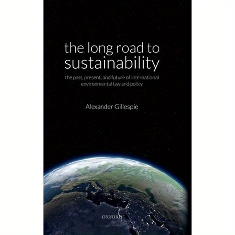 Long Road to Sustainability: The Past, Present, and Future of International Environmental Law and Policy